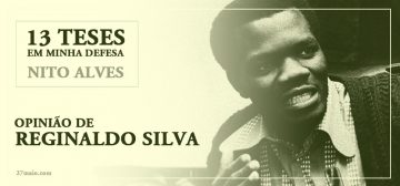 13 Teses em minha Defesa de Nito Alves- Opinião de Reginaldo Silva