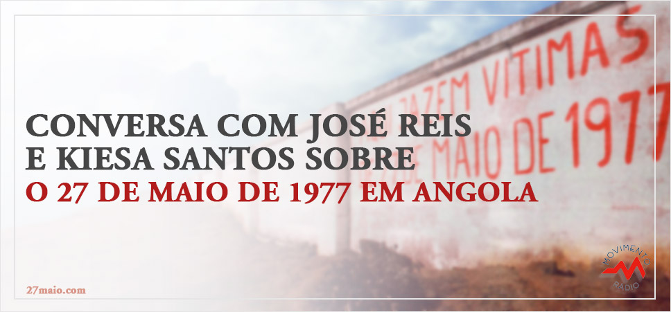 Rádio Movimento - Programa Movimento dos Direitos Humanos: conversa com José Reis e Kiesa Santos sobre o 27 de Maio de 1977 em Angola