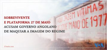 Sobrevivente e Plataforma 27 de Maio acusam Governo angolano de maquiar a imagem do regime